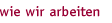 wie wir arbeiten